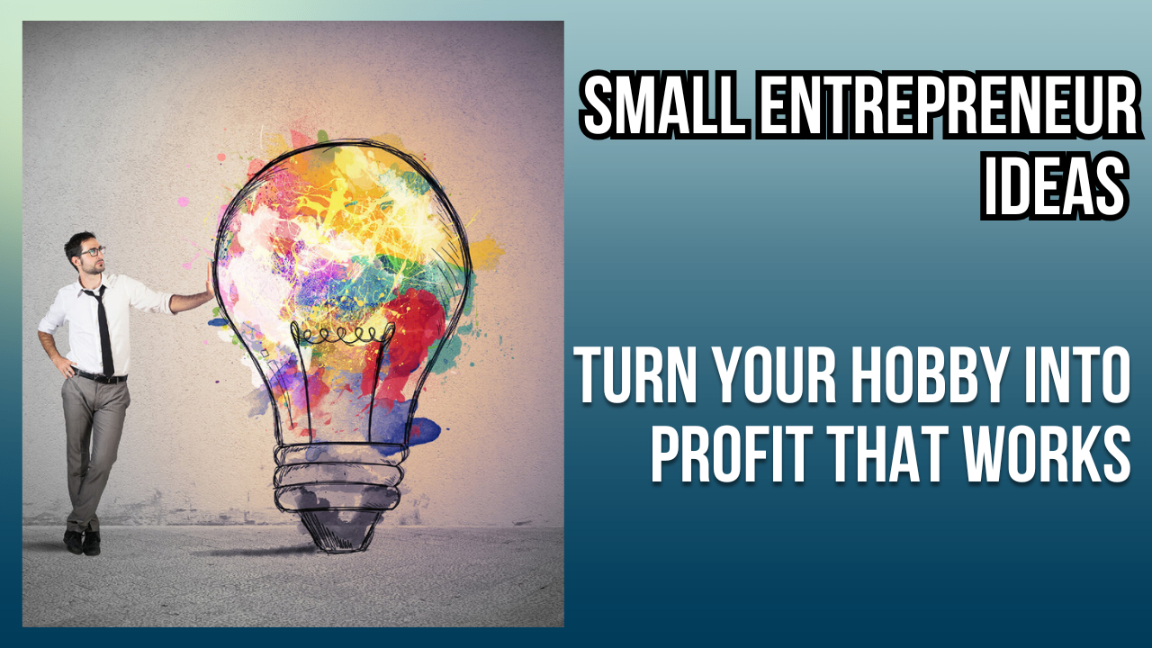 Small Entrepreneur Ideas | Turn Your Hobby Into Profit That Works