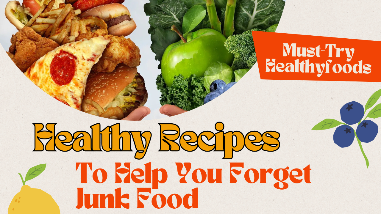 Healthy Recipes to Help You Forget Junk Food