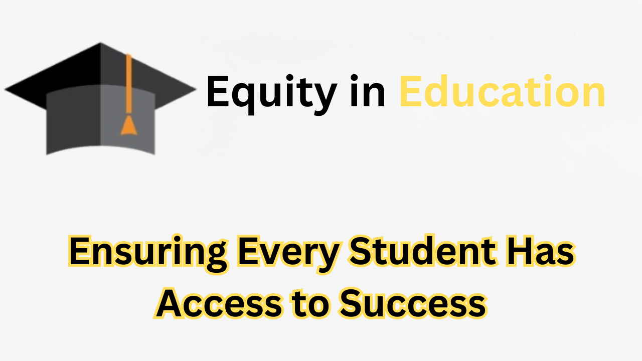 Equity in Education: Ensuring Every Student Has Access to Success: