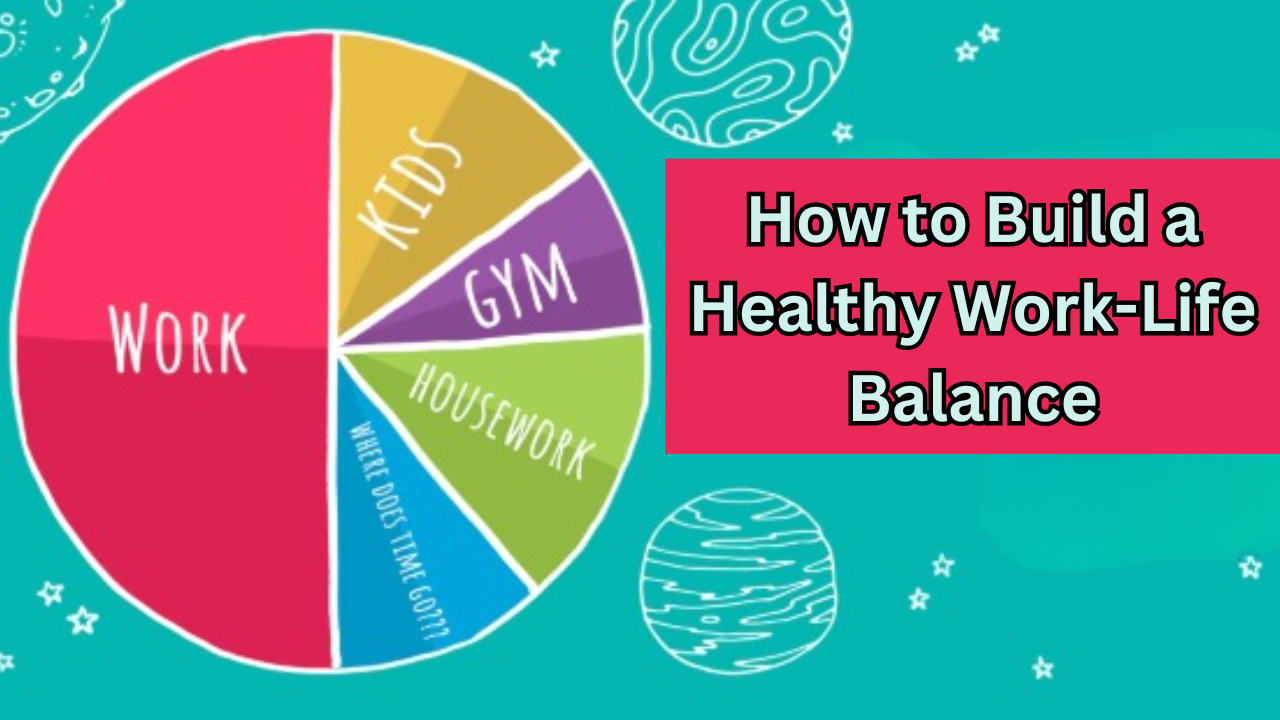 How to Build a Healthy Work-Life Balance: