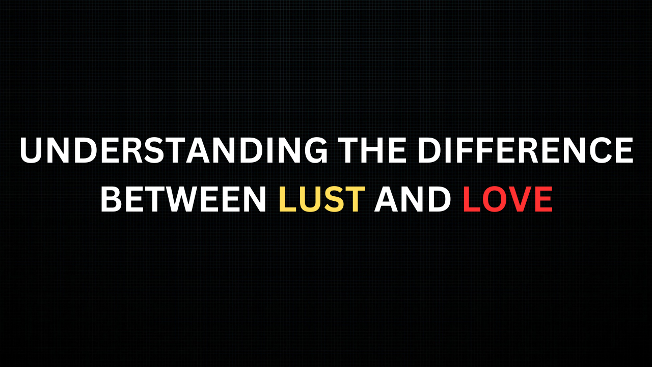 Understanding the Difference between Lust and Love: